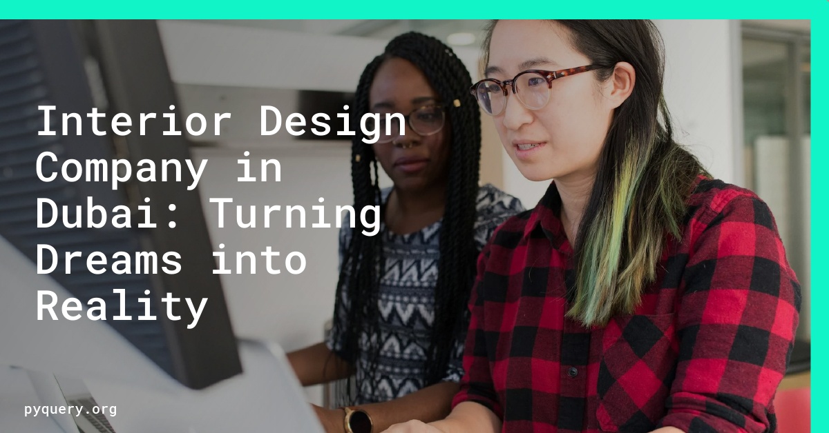 Interior Design Company in Dubai: Turning Dreams into Reality